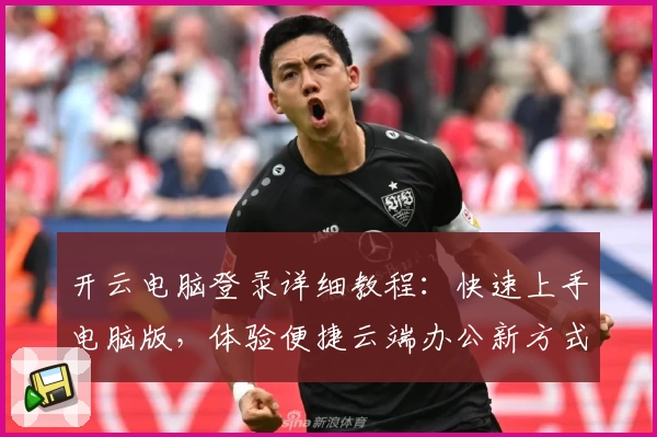 开云电脑登录详细教程：快速上手电脑版，体验便捷云端办公新方式