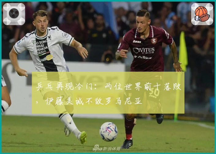 乒乓再现冷门：两位世界前十落败，伊藤美诚不敌罗马尼亚